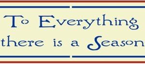 To Everything There Is A Season